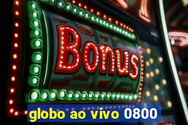 globo ao vivo 0800